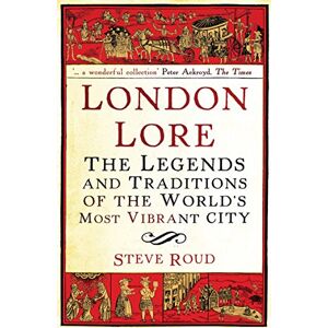 Roud, Steve London Lore: The legends and traditions of the world's most vibrant city Roud, Steve London Lore: The legends and traditions of the world's most vibrant city