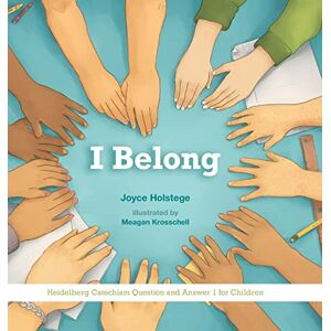 Holstege, Joyce I Belong: Heidelberg Catechism Question and Answer 1 for Children Holstege, Joyce I Belong: Heidelberg Catechism Question and Answer 1 for Children