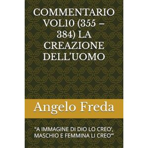 Freda, Angelo COMMENTARIO VOL10 (355 – 384) LA CREAZIONE DELL’UOMO: “A IMMAGINE DI DIO LO CREO’, MASCHIO E FEMMINA LI CREO’” (COMMENTARIO AL CATECHISMO DELLA CHIESA CATTOLICA) Freda, Angelo COMMENTARIO VOL10 (355 – 384) LA CREAZIONE DELL’UOMO: “A IMMAGINE DI DIO LO CREO’, MASCHIO E FEMMINA LI CREO’” (COMMENTARIO AL CATECHISMO DELLA CHIESA CATTOLICA)