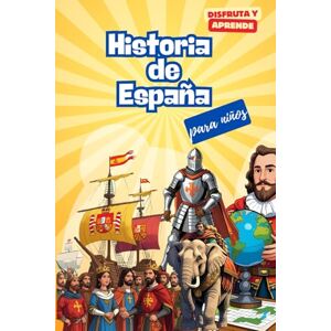 Love-Hills, Angela Historia de España para niños. Disfruta y Aprende: El libro ideal para que los niños de 8 a 14 años descubran la historia de España de manera fácil y ... ilustraciones y anécdotas fascinantes Love-Hills, Angela Historia de España para niños. Disfruta y Aprende: El libro ideal para que los niños de 8 a 14 años descubran la historia de España de manera fácil y ... ilustraciones y anécdotas fascinantes