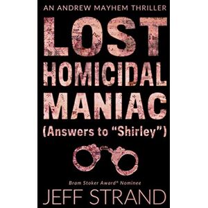 Strand, Jeff Lost Homicidal Maniac (Answers to "Shirley"): An Andrew Mayhem Thriller: 4 Strand, Jeff Lost Homicidal Maniac (Answers to "Shirley"): An Andrew Mayhem Thriller: 4