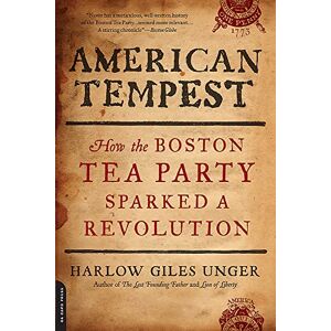 Unger, Harlow Giles American Tempest: How the Boston Tea Party Sparked a Revolution Unger, Harlow Giles American Tempest: How the Boston Tea Party Sparked a Revolution