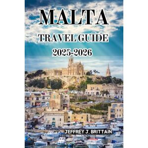 Brittain, Jeffrey J. Malta Travel Guide 2025-2026 (Journeys with Jeffrey J. Brittain: Inspiring Travel Guides For Every Explorer) Brittain, Jeffrey J. Malta Travel Guide 2025-2026 (Journeys with Jeffrey J. Brittain: Inspiring Travel Guides For Every Explorer)