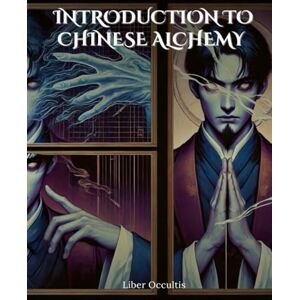 Occultis, Liber Introduction to Chinese Alchemy: Comprehensive Textbook with Fully Explained Practice Problems (Occult Textbooks) Occultis, Liber Introduction to Chinese Alchemy: Comprehensive Textbook with Fully Explained Practice Problems (Occult Textbooks)