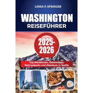 SPRINGER, LINDA P. WASHINGTON REISEFÜHRER 2025-2026: Top-Attraktionen, Geheimtipps, Nationalparks und Abenteuer in Seattle SPRINGER, LINDA P. WASHINGTON REISEFÜHRER 2025-2026: Top-Attraktionen, Geheimtipps, Nationalparks und Abenteuer in Seattle