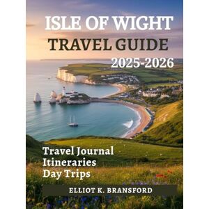 K. Bransford, Elliot Isle of Wight Travel Guide 2025-2026: Everything You Need to Explore The Needles Osborne House and Beyond K. Bransford, Elliot Isle of Wight Travel Guide 2025-2026: Everything You Need to Explore The Needles Osborne House and Beyond
