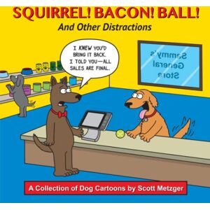 Squirrel! Bacon! Ball! And Other Distractions: A Collection of Dog Cartoons by Scott Metzger Squirrel! Bacon! Ball! And Other Distractions: A Collection of Dog Cartoons by Scott Metzger