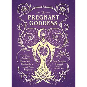 Murphy-Hiscock, Arin The Pregnant Goddess: Your Guide to Traditions, Rituals, and Blessings for a Sacred Pagan Pregnancy Murphy-Hiscock, Arin The Pregnant Goddess: Your Guide to Traditions, Rituals, and Blessings for a Sacred Pagan Pregnancy
