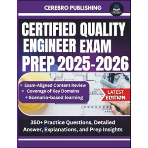 Publishing, Cerebro CERTIFIED QUALITY ENGINEER EXAM PREP 2025-2026: 350+ Practice Questions, Detailed Answer, Explanations, and Prep Insights Publishing, Cerebro CERTIFIED QUALITY ENGINEER EXAM PREP 2025-2026: 350+ Practice Questions, Detailed Answer, Explanations, and Prep Insights