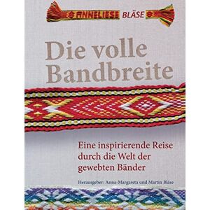 Bläse, Anneliese Die volle Bandbreite: Eine inspirierende Reise durch die Welt der gewebten Bänder Bläse, Anneliese Die volle Bandbreite: Eine inspirierende Reise durch die Welt der gewebten Bänder
