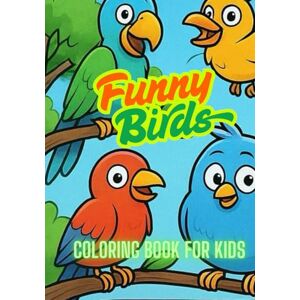 Kreativ, Carla Funny Birds Coloring Book: 84 Hilarious Bird Designs for Kids and Adults / Fun, Relaxing, and Creative Coloring Pages Kreativ, Carla Funny Birds Coloring Book: 84 Hilarious Bird Designs for Kids and Adults / Fun, Relaxing, and Creative Coloring Pages