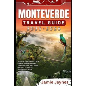 Jaynes, Jamie Monteverde Travel Guide 2025–2026: Discover Monteverde's Cloud Forests, Wildlife Wonders, Adventure Trails, and Cultural Gems in Costa Rica's Eco-Tourism Capital Jaynes, Jamie Monteverde Travel Guide 2025–2026: Discover Monteverde's Cloud Forests, Wildlife Wonders, Adventure Trails, and Cultural Gems in Costa Rica's Eco-Tourism Capital
