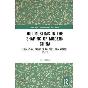 CHEN, Bin Hui Muslims in the Shaping of Modern China: Education, Frontier Politics, and Nation-State (Routledge Contemporary China Series) CHEN, Bin Hui Muslims in the Shaping of Modern China: Education, Frontier Politics, and Nation-State (Routledge Contemporary China Series)
