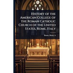 Henry a (Henry Athanasius), Brann History of the American College of the Roman Catholic Church of the United States, Rome, Italy Henry a (Henry Athanasius), Brann History of the American College of the Roman Catholic Church of the United States, Rome, Italy