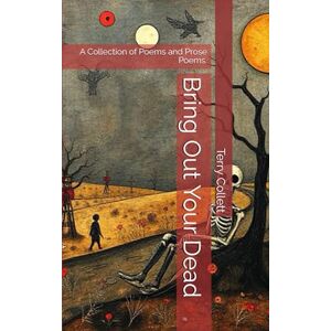 Collett, Terry Bring Out Your Dead: A Collection of Poems and Prose Poems. Collett, Terry Bring Out Your Dead: A Collection of Poems and Prose Poems.