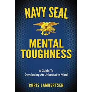 Lambertsen, Chris Navy SEAL Mental Toughness: A Guide To Developing An Unbeatable Mind: 1 (Special Operations Series) Lambertsen, Chris Navy SEAL Mental Toughness: A Guide To Developing An Unbeatable Mind: 1 (Special Operations Series)