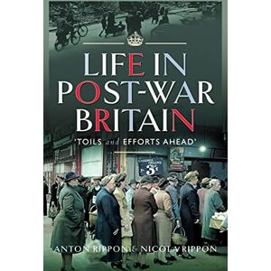 Anton Rippon Life in Post-War Britain: Toils and Efforts Ahead Anton Rippon Life in Post-War Britain: Toils and Efforts Ahead