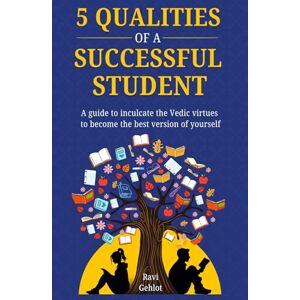 Gehlot, Ravi 5 QUALITIES OF A SUCCESSFUL STUDENT: A Guide to Inculcate the Vedic Virtues to Become the Best Version of Yourself (JOURNEY OF A STUDENT) Gehlot, Ravi 5 QUALITIES OF A SUCCESSFUL STUDENT: A Guide to Inculcate the Vedic Virtues to Become the Best Version of Yourself (JOURNEY OF A STUDENT)