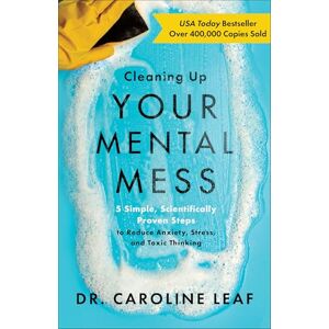 Leaf Cleaning Up Your Mental Mess: 5 Simple, Scientifically Proven Steps to Reduce Anxiety, Stress, and Toxic Thinking Leaf Cleaning Up Your Mental Mess: 5 Simple, Scientifically Proven Steps to Reduce Anxiety, Stress, and Toxic Thinking