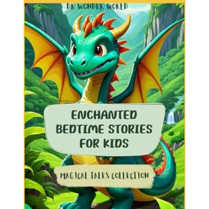 WORLD, DR WONDER Enchanted Bedtime Stories for Kids: Magical Tales Collection (Stories for kids 2-8 years old) WORLD, DR WONDER Enchanted Bedtime Stories for Kids: Magical Tales Collection (Stories for kids 2-8 years old)