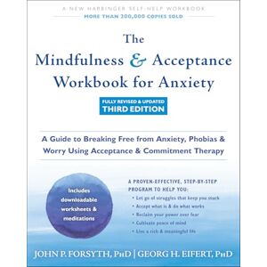 Eifert, Georg H. The Mindfulness and Acceptance Workbook for Anxiety: A Guide to Breaking Free from Anxiety, Phobias, and Worry Using Acceptance and Commitment Therapy Eifert, Georg H. The Mindfulness and Acceptance Workbook for Anxiety: A Guide to Breaking Free from Anxiety, Phobias, and Worry Using Acceptance and Commitment Therapy