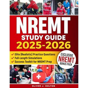 Dolton, Oliver J. NREMT Study Guide: Ace Your NREMT Exam with Expert Strategies, Real-World Scenarios, and the Practical Tools You Need to Succeed Dolton, Oliver J. NREMT Study Guide: Ace Your NREMT Exam with Expert Strategies, Real-World Scenarios, and the Practical Tools You Need to Succeed