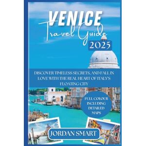SMART, JORDAN VENICE TRAVEL GUIDE 2025: Discover Timeless Secrets, and Fall in Love with the Real Heart of Italy’s Floating City (Italia: City By City) SMART, JORDAN VENICE TRAVEL GUIDE 2025: Discover Timeless Secrets, and Fall in Love with the Real Heart of Italy’s Floating City (Italia: City By City)