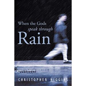 Higgins, Christopher When the Gods Speak through Rain Higgins, Christopher When the Gods Speak through Rain