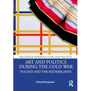 Wenderski, Michał Art and Politics During the Cold War: Poland and the Netherlands (Routledge Research in Art and Politics) Wenderski, Michał Art and Politics During the Cold War: Poland and the Netherlands (Routledge Research in Art and Politics)