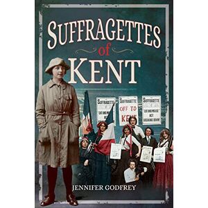 Godfrey, Jennifer Suffragettes of Kent Godfrey, Jennifer Suffragettes of Kent