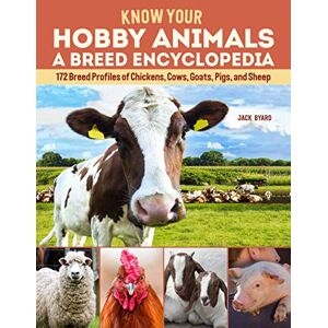 Jack Byard Know Your Hobby Animals: A Breed Encyclopedia: 172 Breed Profiles of Chickens, Cows, Goats, Pigs, and Sheep (Fox Chapel Publishing) A Compendium of Breed Characteristics, History, Personality, & More Jack Byard Know Your Hobby Animals: A Breed Encyclopedia: 172 Breed Profiles of Chickens, Cows, Goats, Pigs, and Sheep (Fox Chapel Publishing) A Compendium of Breed Characteristics, History, Personality, & More