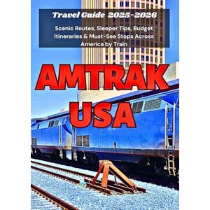 Atlas, Sage AMTRAK USA TTRAVEL GUIDE 2025-2026: Scenic Routes, Sleeper Tips, Budget Itineraries & Must-See Stops Across America by Train Atlas, Sage AMTRAK USA TTRAVEL GUIDE 2025-2026: Scenic Routes, Sleeper Tips, Budget Itineraries & Must-See Stops Across America by Train