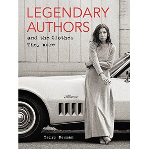 Newman, Terry Legendary Authors and the Clothes They Wore Newman, Terry Legendary Authors and the Clothes They Wore
