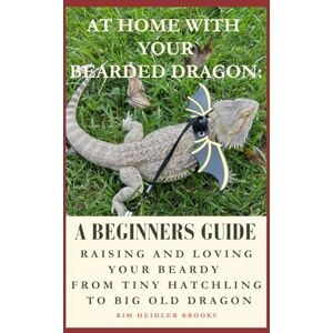 Brooks, Kim Heidler At Home With Your Bearded Dragon: A Beginner’s Guide: Raising and Loving Your Beardy From Tiny Hatchling to Big Old Dragon Brooks, Kim Heidler At Home With Your Bearded Dragon: A Beginner’s Guide: Raising and Loving Your Beardy From Tiny Hatchling to Big Old Dragon