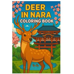 Imhof, Andreas Deer in Nara Coloring Book – 50 Beautiful Japanese Deer Scenes to Color: Relaxing and Cute Coloring Pages Featuring the Famous Nara Deer in Temples, Parks, and Cherry Blossoms Imhof, Andreas Deer in Nara Coloring Book – 50 Beautiful Japanese Deer Scenes to Color: Relaxing and Cute Coloring Pages Featuring the Famous Nara Deer in Temples, Parks, and Cherry Blossoms