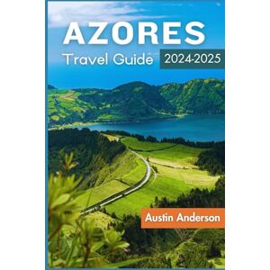 Anderson, Austin Azores Travel Guide 2024-2025: Discover the hidden gems of the Atlantic, your companion to Islands, food, culture and secrets for an unforgettable journey Anderson, Austin Azores Travel Guide 2024-2025: Discover the hidden gems of the Atlantic, your companion to Islands, food, culture and secrets for an unforgettable journey