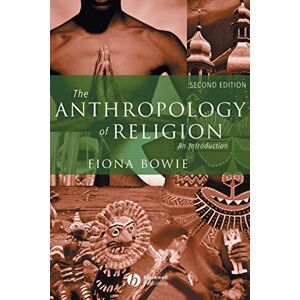 Bowie, Fiona The Anthropology of Religion: An Introduction, 2nd Edition Bowie, Fiona The Anthropology of Religion: An Introduction, 2nd Edition