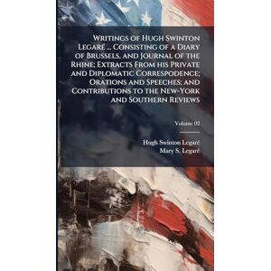 Legarã(c), Hugh Swinton Writings of Hugh Swinton LegarÃ(c) ... Consisting of a Diary of Brussels, and Journal of the Rhine; Extracts From his Private and Diplomatic ... to the New-York and Southern Reviews Legarã(c), Hugh Swinton Writings of Hugh Swinton LegarÃ(c) ... Consisting of a Diary of Brussels, and Journal of the Rhine; Extracts From his Private and Diplomatic ... to the New-York and Southern Reviews