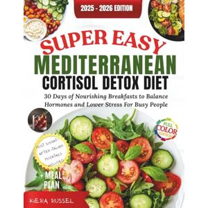 Russell, Kiera Super Easy Mediterranean Cortisol Detox Diet 2025-2026: 30 Days of Nourishing Breakfasts to Balance Hormones and Lower Stress for Busy People Russell, Kiera Super Easy Mediterranean Cortisol Detox Diet 2025-2026: 30 Days of Nourishing Breakfasts to Balance Hormones and Lower Stress for Busy People