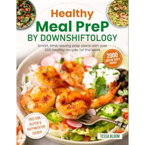 Bloom, Tessa Healthy Meal Prep by Downshiftology: Smart, time-saving prep plans with over 200 healthy recipes for the week Bloom, Tessa Healthy Meal Prep by Downshiftology: Smart, time-saving prep plans with over 200 healthy recipes for the week