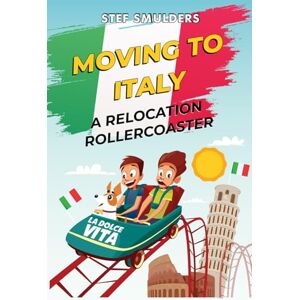 Smulders, Stef Moving to Italy: A Relocation Rollercoaster: 1 (Living La dolce vita in Italy) Smulders, Stef Moving to Italy: A Relocation Rollercoaster: 1 (Living La dolce vita in Italy)