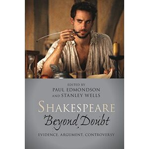 Shakespeare Beyond Doubt: Evidence, Argument, Controversy Shakespeare Beyond Doubt: Evidence, Argument, Controversy