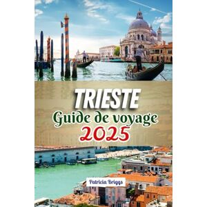 Briggs, Patricia TRIESTE GUIDE DE VOYAGE 2025 Briggs, Patricia TRIESTE GUIDE DE VOYAGE 2025