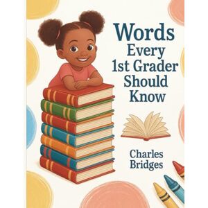 Bridges Jr., Charles Words Every 1st Grader Should Know (Words Every Student Should Know by Grade Level) Bridges Jr., Charles Words Every 1st Grader Should Know (Words Every Student Should Know by Grade Level)