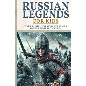 Brought Alive, History Russian Legends For Kids: Czars, Fairies, Warriors, Folktales, Myths & More From Russia: Slavic Fairy Tales, Royal History, and Legendary Creatures from Russian Folklore Brought Alive, History Russian Legends For Kids: Czars, Fairies, Warriors, Folktales, Myths & More From Russia: Slavic Fairy Tales, Royal History, and Legendary Creatures from Russian Folklore