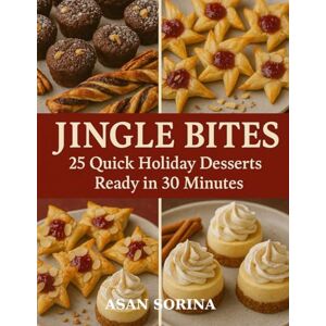 ASAN, SORINA Jingle Bites: 25 Quick Holiday Desserts Ready in 30 Minutes – Fast Festive Treats for Busy Holiday Bakers ASAN, SORINA Jingle Bites: 25 Quick Holiday Desserts Ready in 30 Minutes – Fast Festive Treats for Busy Holiday Bakers