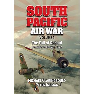 Claringbould, Michael South Pacific Air War Volume 1: The Fall of Rabaul December 1941 March 1942 Claringbould, Michael South Pacific Air War Volume 1: The Fall of Rabaul December 1941 March 1942