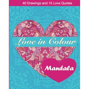 Pics, Jimmy Love in Colour Mandala: 40 Drawings und 15 Quotes for Teens und Adults I Stress Relieving Heart Patterns to Color Pics, Jimmy Love in Colour Mandala: 40 Drawings und 15 Quotes for Teens und Adults I Stress Relieving Heart Patterns to Color
