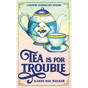 Walker, Karen Sue Tea is for Trouble: A Haunted Tearoom Cozy Mystery with Recipes (Haunted Tearoom Cozy Mysteries) Walker, Karen Sue Tea is for Trouble: A Haunted Tearoom Cozy Mystery with Recipes (Haunted Tearoom Cozy Mysteries)