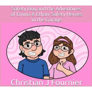 Fournier, Christian J Safety Dog and the Adventures of Emma & Ethan: Safety Heroes in the Garage Fournier, Christian J Safety Dog and the Adventures of Emma & Ethan: Safety Heroes in the Garage